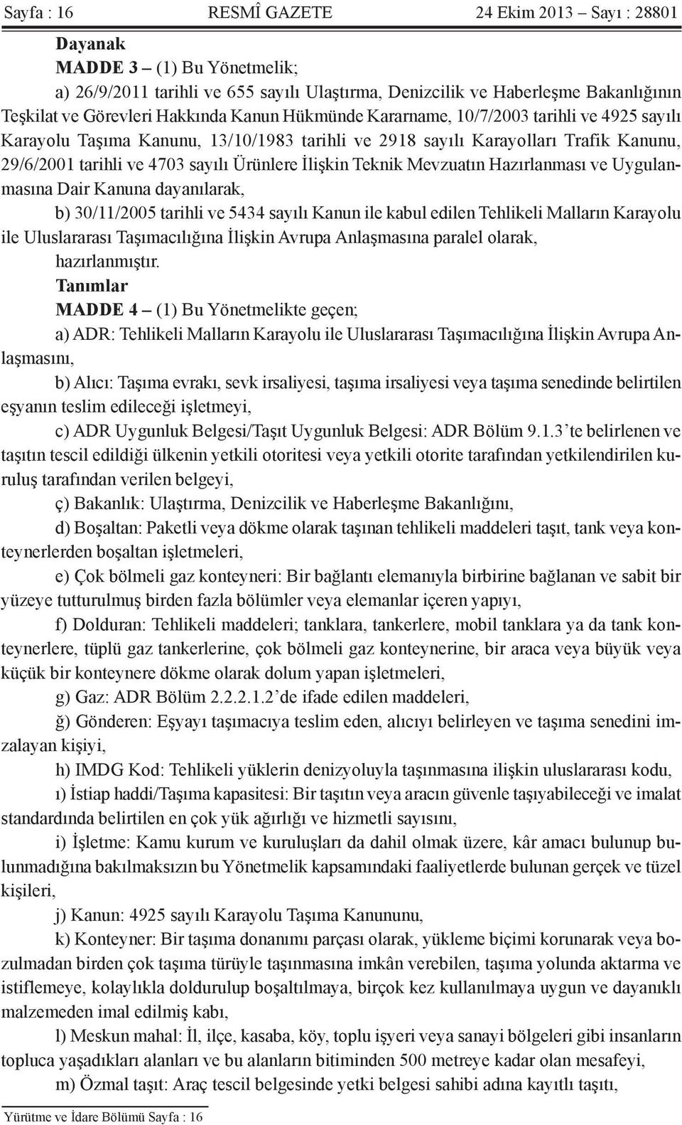 Teknik Mevzuatın Hazırlanması ve Uygulanmasına Dair Kanuna dayanılarak, b) 30/11/2005 tarihli ve 5434 sayılı Kanun ile kabul edilen Tehlikeli Malların Karayolu ile Uluslararası Taşımacılığına İlişkin