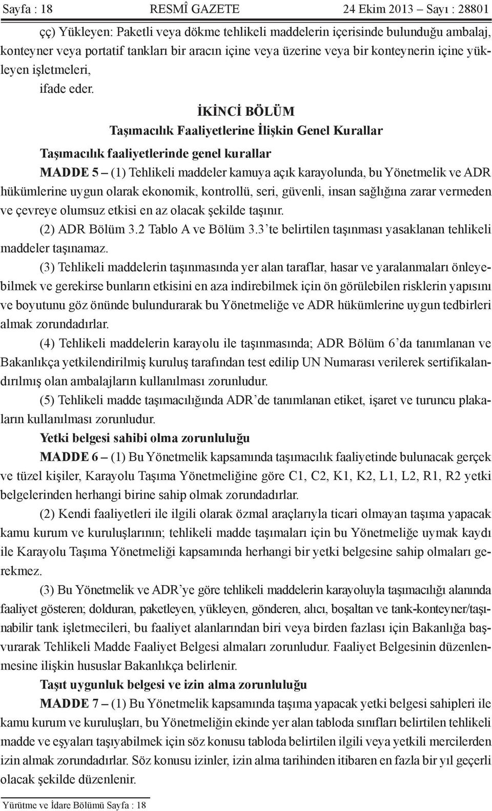 İKİNCİ BÖLÜM Taşımacılık Faaliyetlerine İlişkin Genel Kurallar Taşımacılık faaliyetlerinde genel kurallar MADDE 5 (1) Tehlikeli maddeler kamuya açık karayolunda, bu Yönetmelik ve ADR hükümlerine