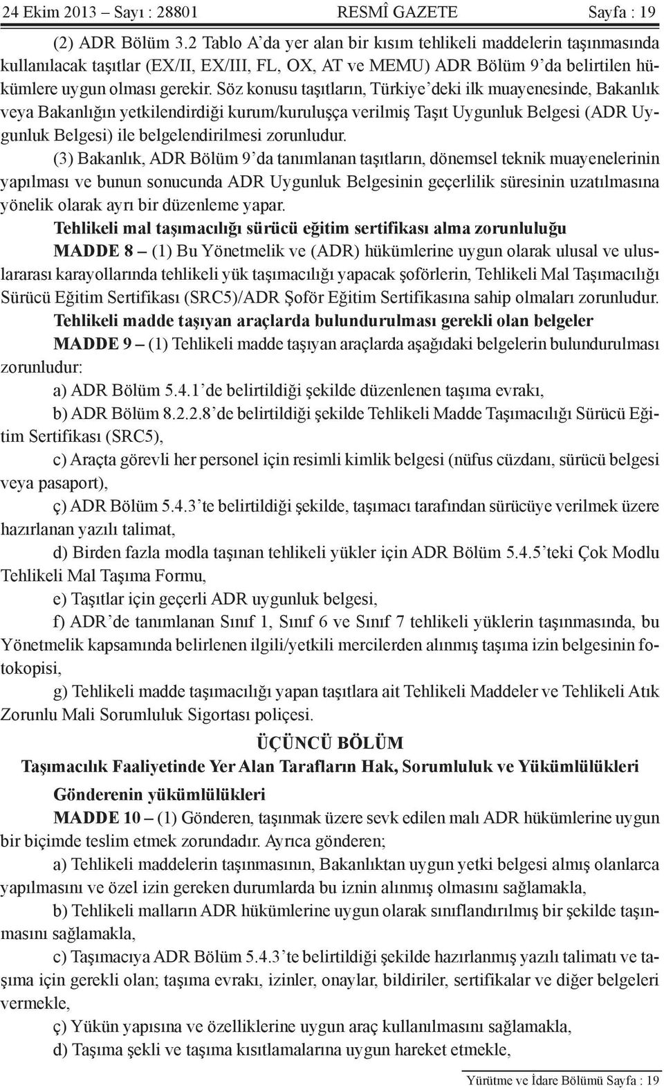 Söz konusu taşıtların, Türkiye deki ilk muayenesinde, Bakanlık veya Bakanlığın yetkilendirdiği kurum/kuruluşça verilmiş Taşıt Uygunluk Belgesi (ADR Uygunluk Belgesi) ile belgelendirilmesi zorunludur.