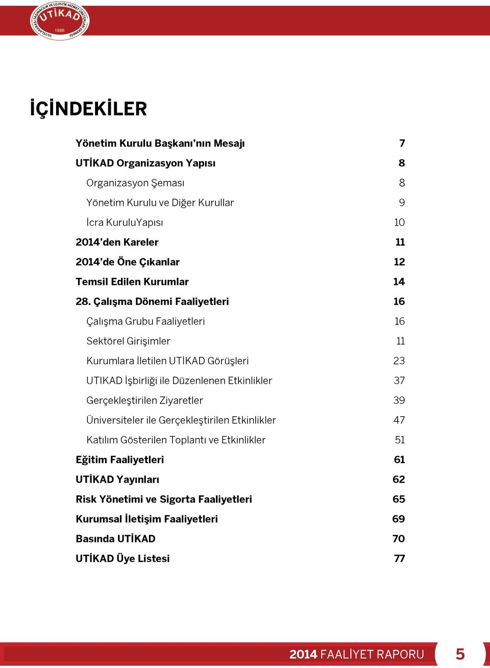 Çalışma Dönemi Faaliyetleri 16 Çalışma Grubu Faaliyetleri 16 Sektörel Girişimler 11 Kurumlara İletilen UTİKAD Görüşleri 23 UTIKAD İşbirliği ile Düzenlenen Etkinlikler 37