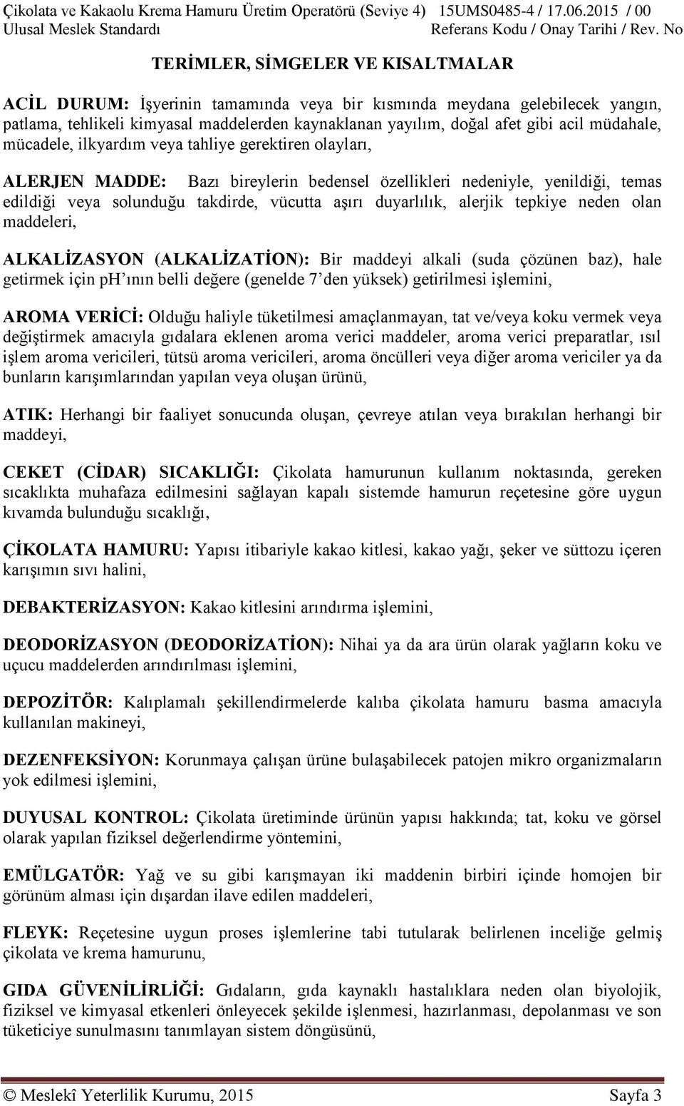 duyarlılık, alerjik tepkiye neden olan maddeleri, ALKALİZASYON (ALKALİZATİON): Bir maddeyi alkali (suda çözünen baz), hale getirmek için ph ının belli değere (genelde 7 den yüksek) getirilmesi