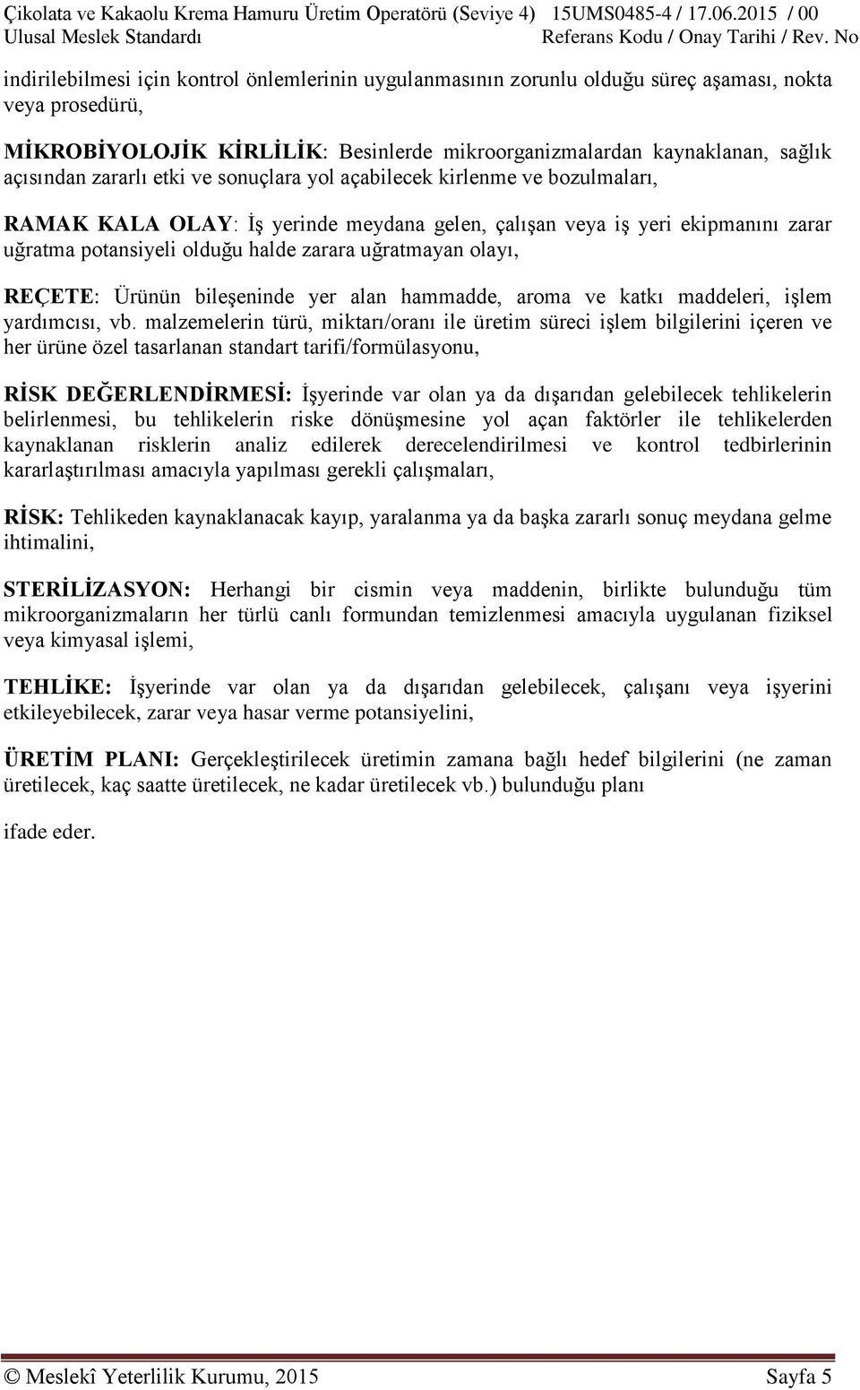 olayı, REÇETE: Ürünün bileşeninde yer alan hammadde, aroma ve katkı maddeleri, işlem yardımcısı, vb.