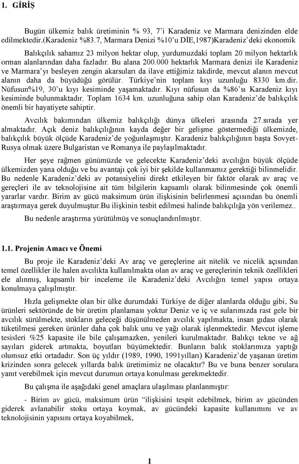 000 hektarlık Marmara denizi ile Karadeniz ve Marmara yı besleyen zengin akarsuları da ilave ettiğimiz takdirde, mevcut alanın mevcut alanın daha da büyüdüğü görülür.