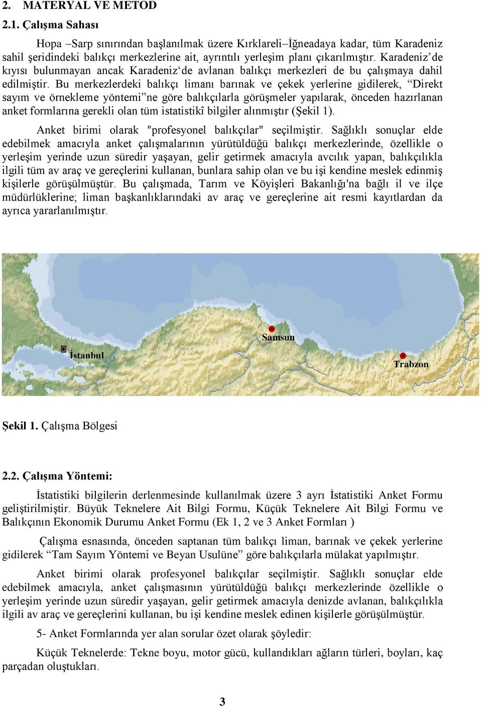 Karadeniz de kıyısı bulunmayan ancak Karadeniz de avlanan balıkçı merkezleri de bu çalışmaya dahil edilmiştir.