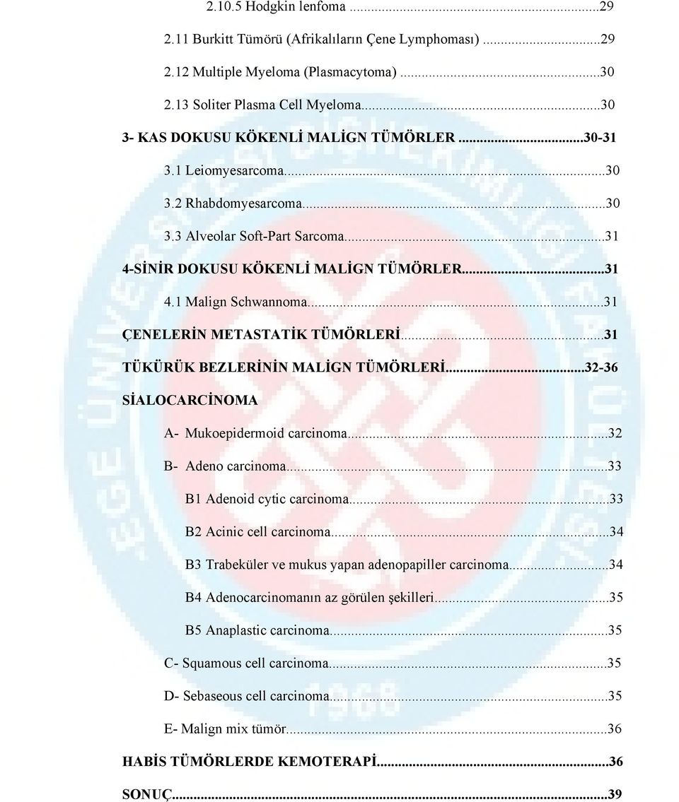 ..31 ÇENELERİN METASTATİK TÜMÖRLERİ...31 TÜKÜRÜK BEZLERİNİN MALİGN TÜMÖRLERİ...32-36 SİALOCARCİNOMA A- Mukoepidermoid carcinoma...32 B- Adeno carcinoma...33 B1 Adenoid cytic carcinoma.