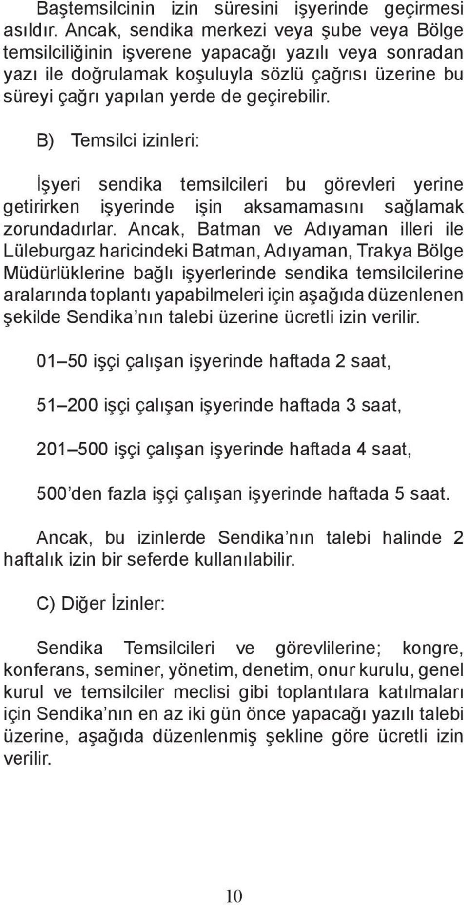 B) Temsilci izinleri: İşyeri sendika temsilcileri bu görevleri yerine getirirken işyerinde işin aksamamasını sağlamak zorundadırlar.