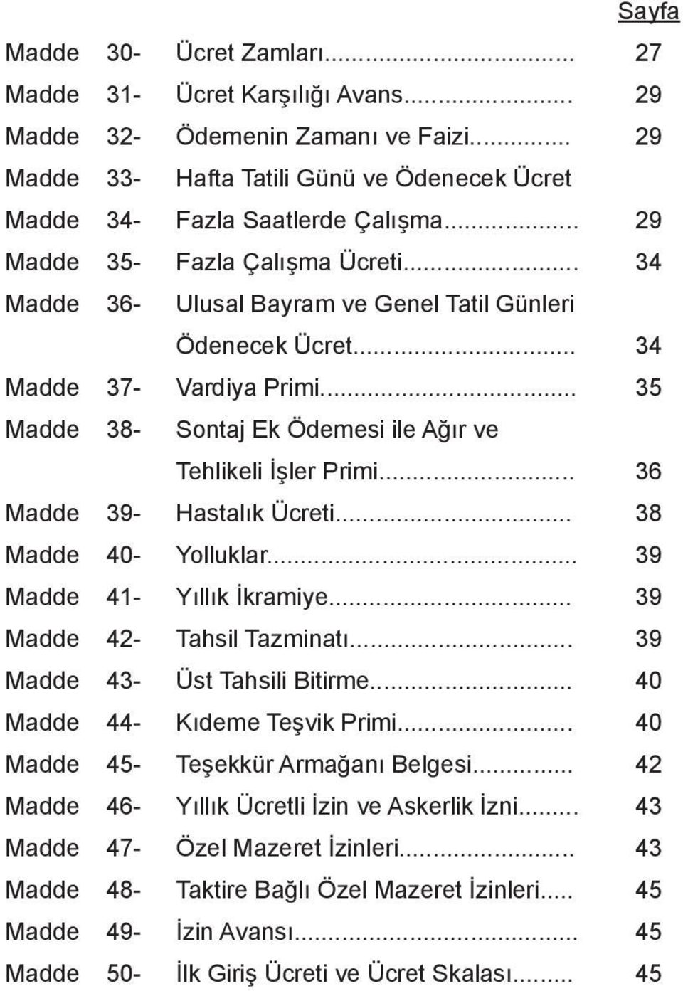 .. Madde 39- Hastalık Ücreti... Madde 40- Yolluklar... Madde 41- Yıllık İkramiye... Madde 42- Tahsil Tazminatı... Madde 43- Üst Tahsili Bitirme... Madde 44- Kıdeme Teşvik Primi.