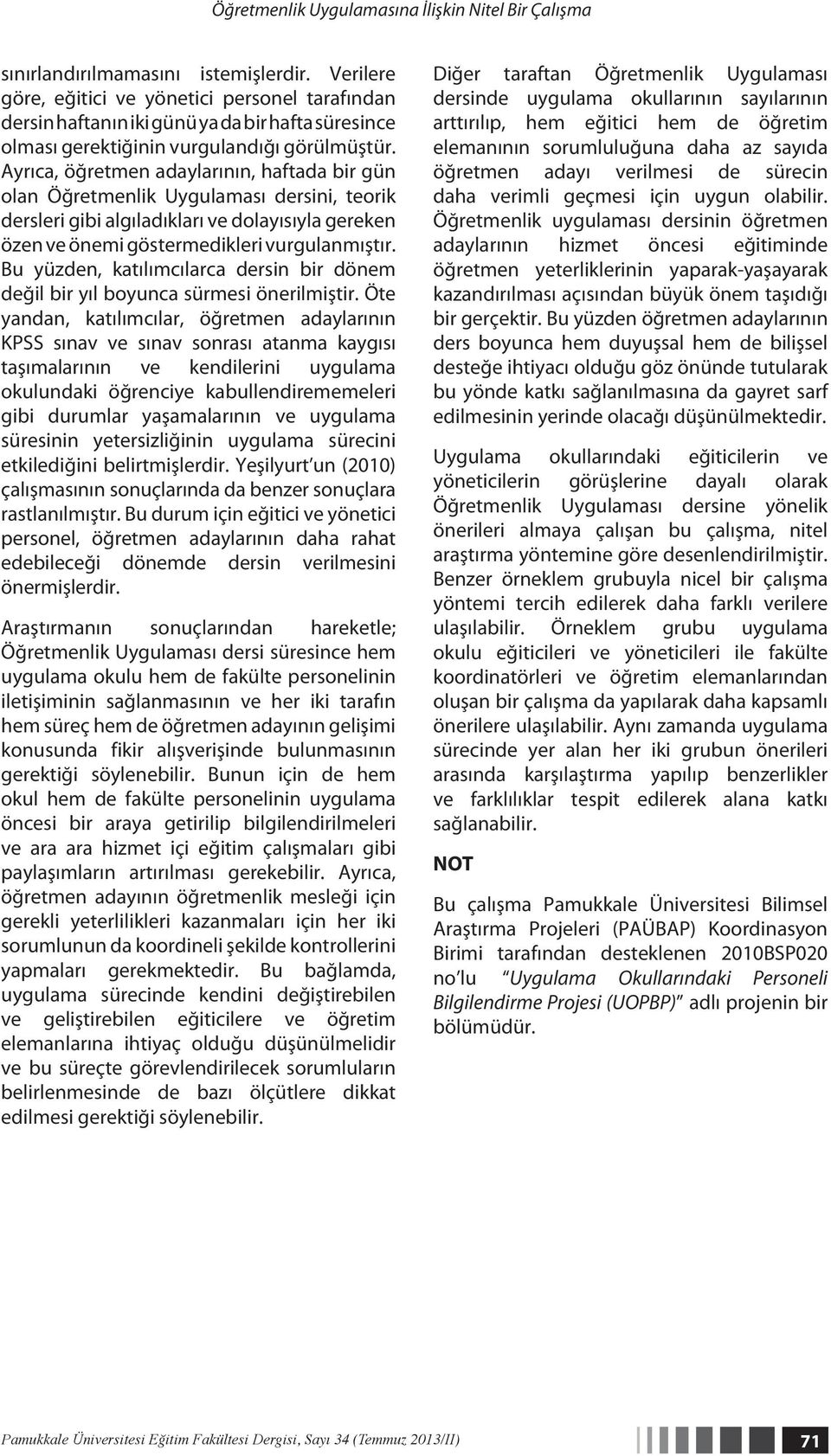 Ayrıca, öğretmen adaylarının, haftada bir gün olan Öğretmenlik Uygulaması dersini, teorik dersleri gibi algıladıkları ve dolayısıyla gereken özen ve önemi göstermedikleri vurgulanmıştır.