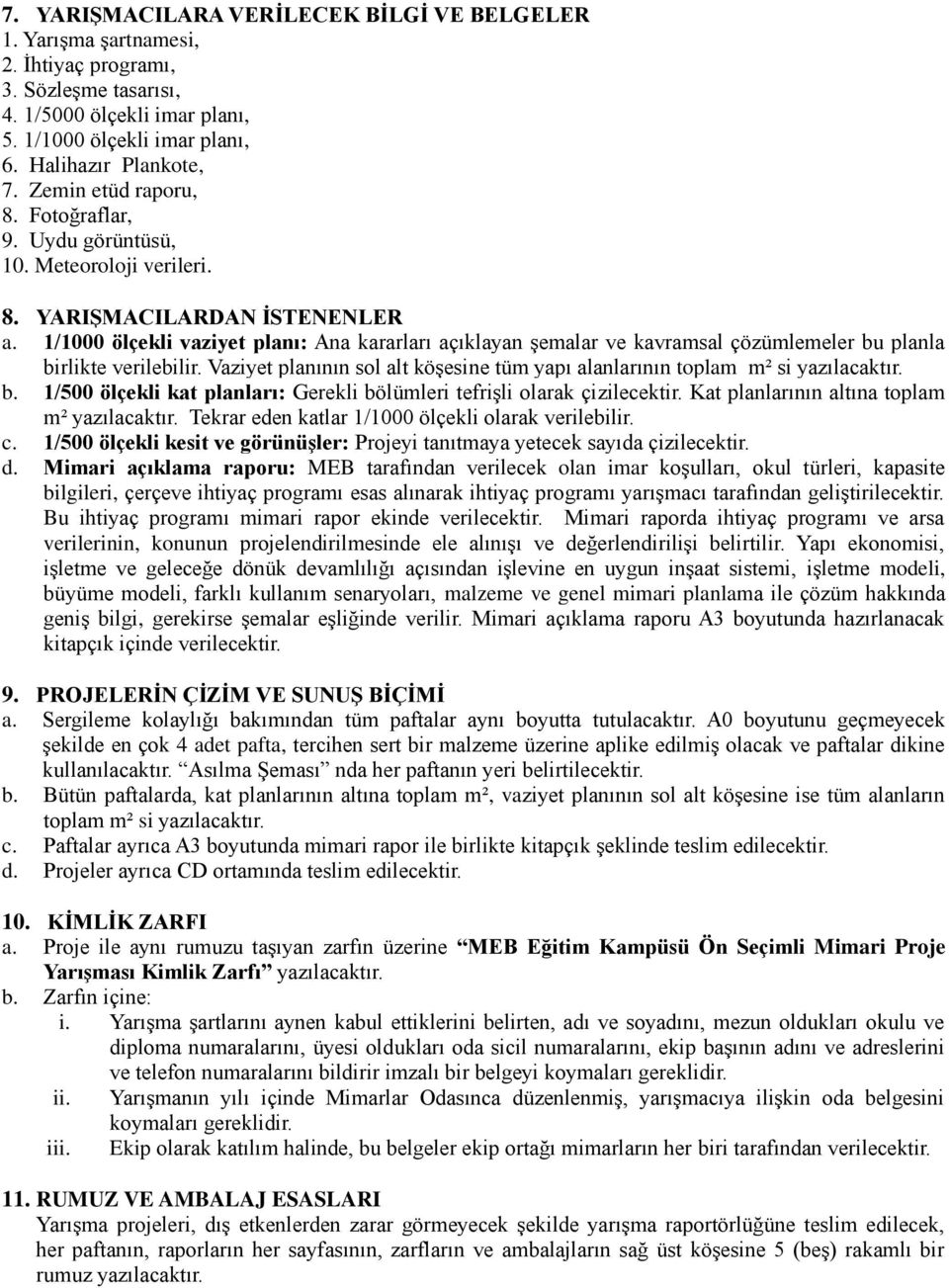 1/1000 ölçekli vaziyet planı: Ana kararları açıklayan şemalar ve kavramsal çözümlemeler bu planla birlikte verilebilir.