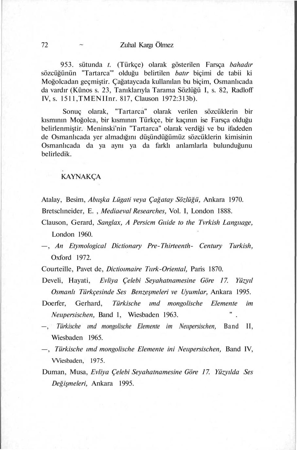 Sonuç olarak, "Tartarca" olarak verilen sözcüklerin bir kısmının Moğolca, bir kısmının Türkçe, bir kaçının ise Farsça olduğu belirlenmiştir.