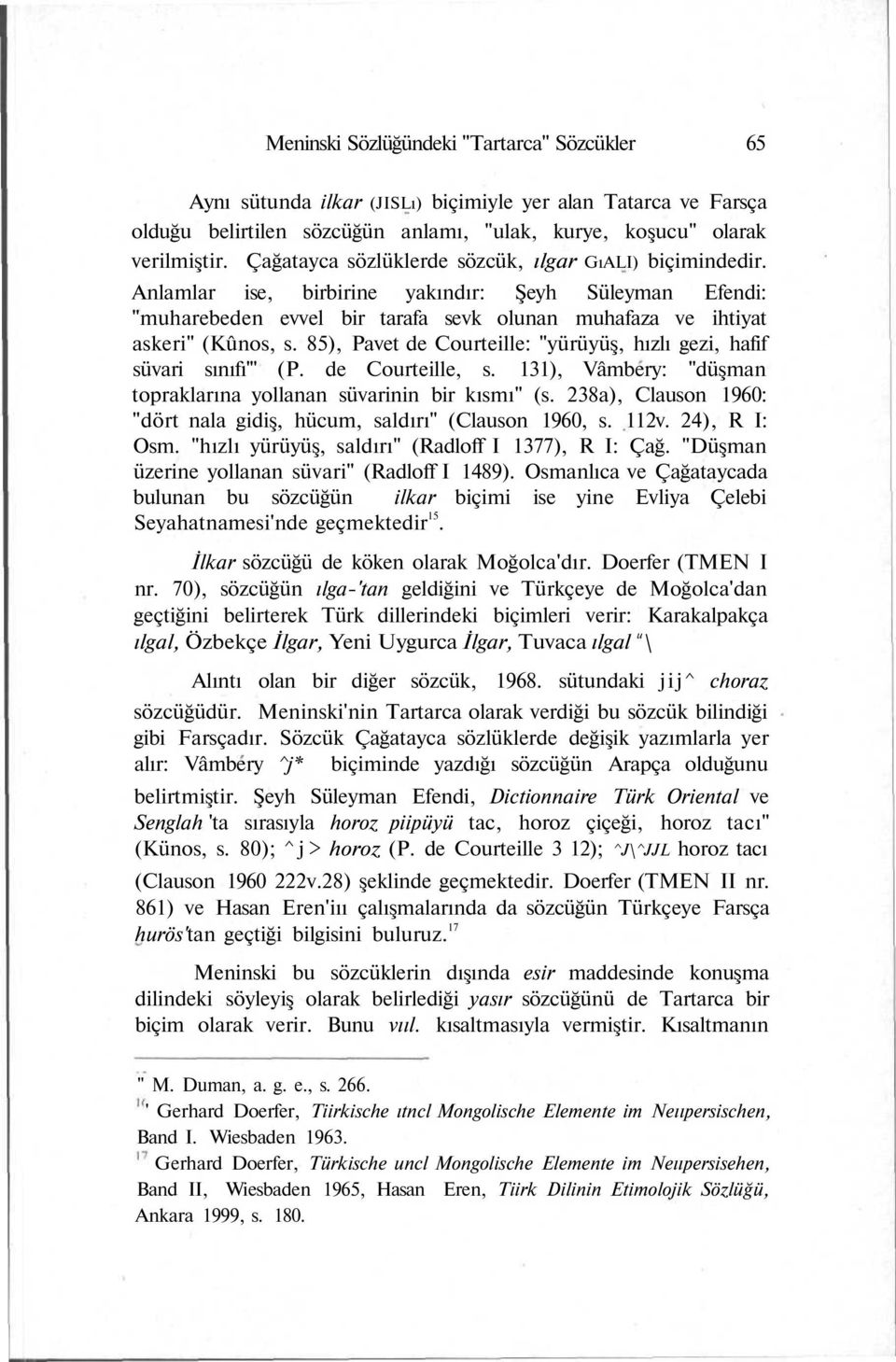 85), Pavet de Courteille: "yürüyüş, hızlı gezi, hafif süvari sınıfı'" (P. de Courteille, s. 131), Vâmbery: "düşman topraklarına yollanan süvarinin bir kısmı" (s.