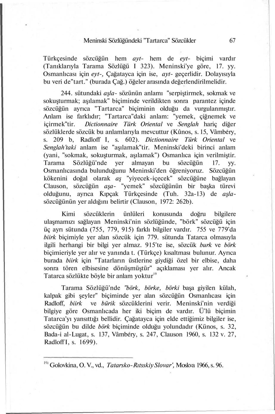 sütundaki aşla- sözünün anlamı "serpiştirmek, sokmak ve sokuşturmak; aşılamak" biçiminde verildikten sonra parantez içinde sözcüğün ayrıca "Tartarca" biçiminin olduğu da vurgulanmıştır.