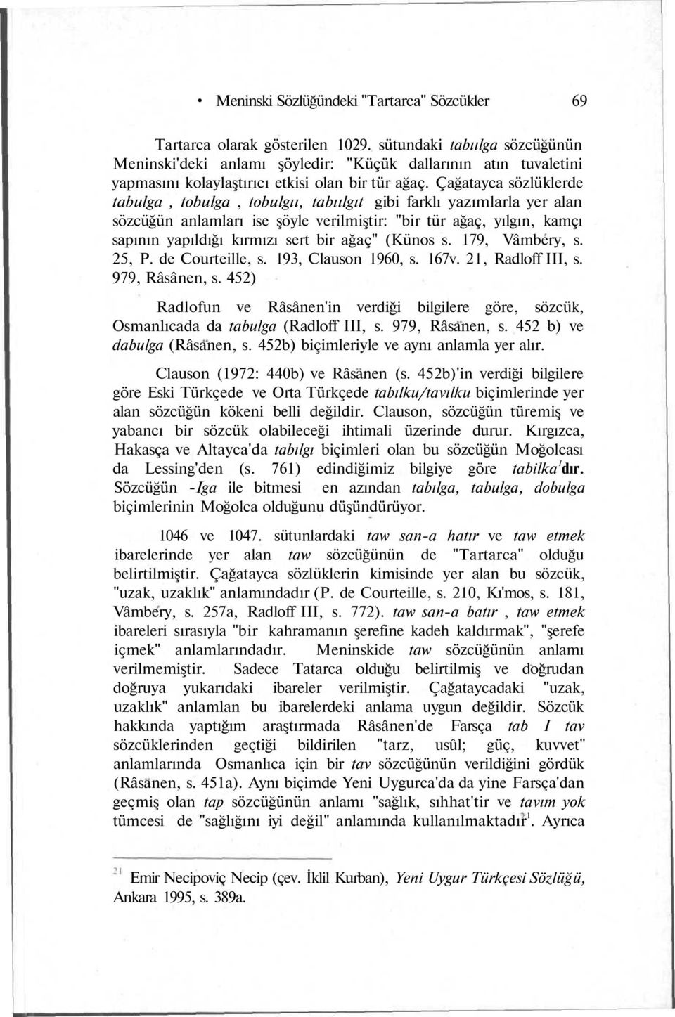 Çağatayca sözlüklerde tabulga, tobulga, tobulgıı, tabıılgıt gibi farklı yazımlarla yer alan sözcüğün anlamları ise şöyle verilmiştir: "bir tür ağaç, yılgın, kamçı sapının yapıldığı kırmızı sert bir