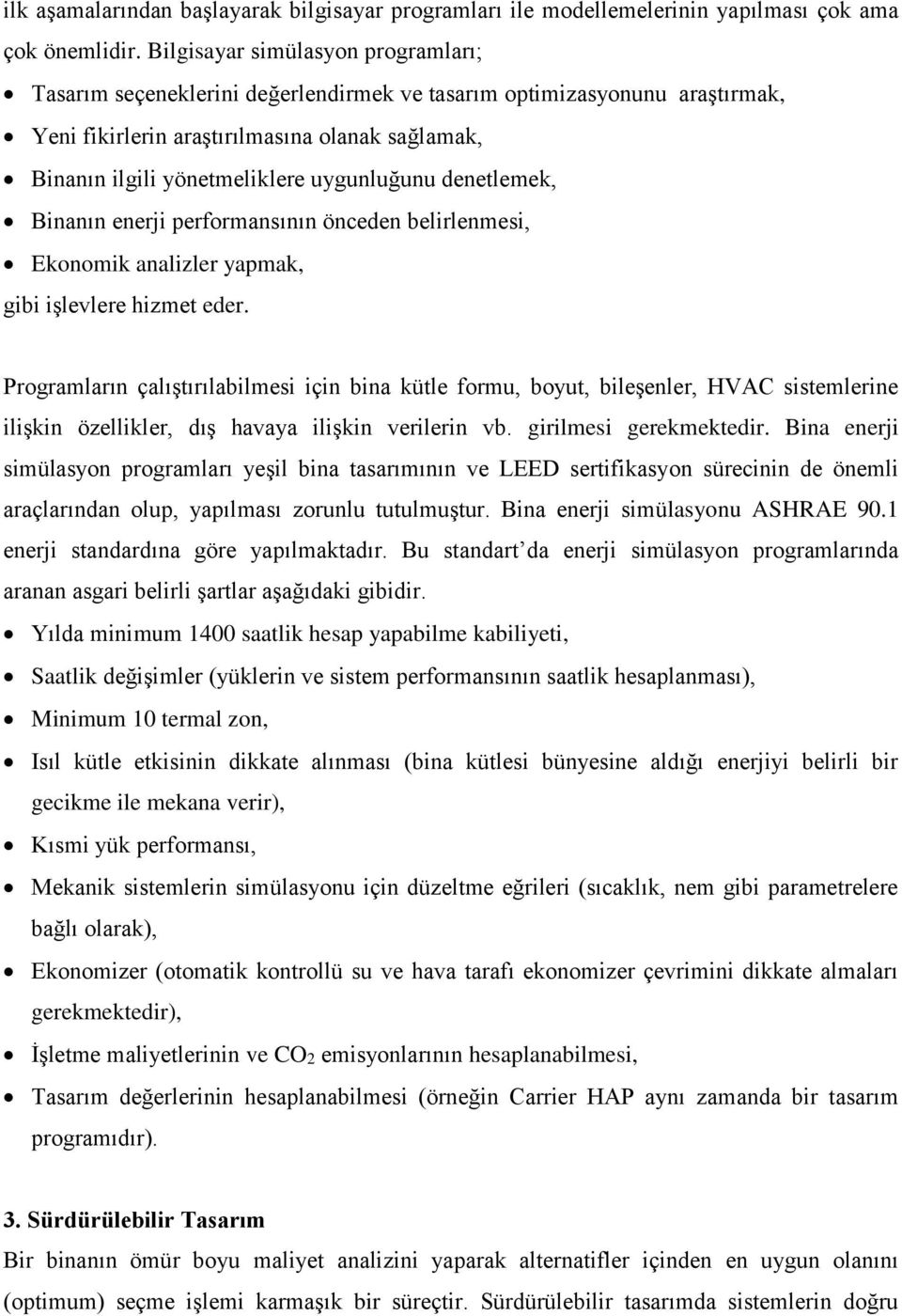 uygunluğunu denetlemek, Binanın enerji performansının önceden belirlenmesi, Ekonomik analizler yapmak, gibi işlevlere hizmet eder.