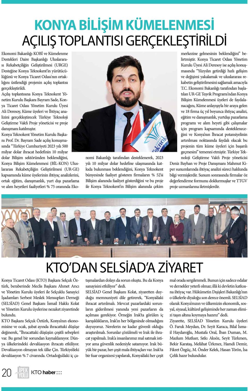 Açılış toplantısına Konya Teknokent Yönetim Kurulu Başkanı Bayram Sade, Konya Ticaret Odası Yönetim Kurulu Üyesi Ali Deresoy, Küme üyeleri ve İhtiyaç analizini gerçekleştirecek Türkiye Teknoloji