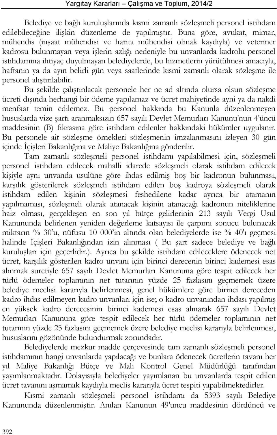 ihtiyaç duyulmayan belediyelerde, bu hizmetlerin yürütülmesi amacıyla, haftanın ya da ayın belirli gün veya saatlerinde kısmi zamanlı olarak sözleşme ile personel alıştırılabilir.