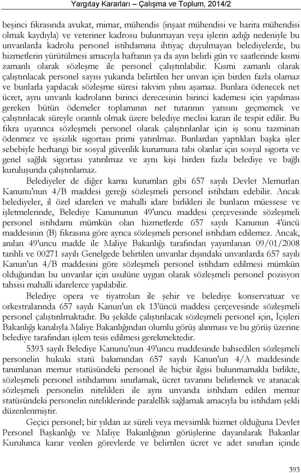 Kısmi zamanlı olarak çalıştırılacak personel sayısı yukarıda belirtilen her unvan için birden fazla olamaz ve bunlarla yapılacak sözleşme süresi takvim yılını aşamaz.