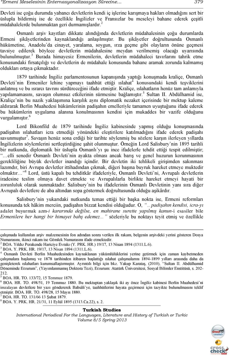 2 Osmanlı arşiv kayıtları dikkate alındığında devletlerin müdahalesinin çoğu durumlarda Ermeni şikâyetlerinden kaynaklandığı anlaşılmıştır.