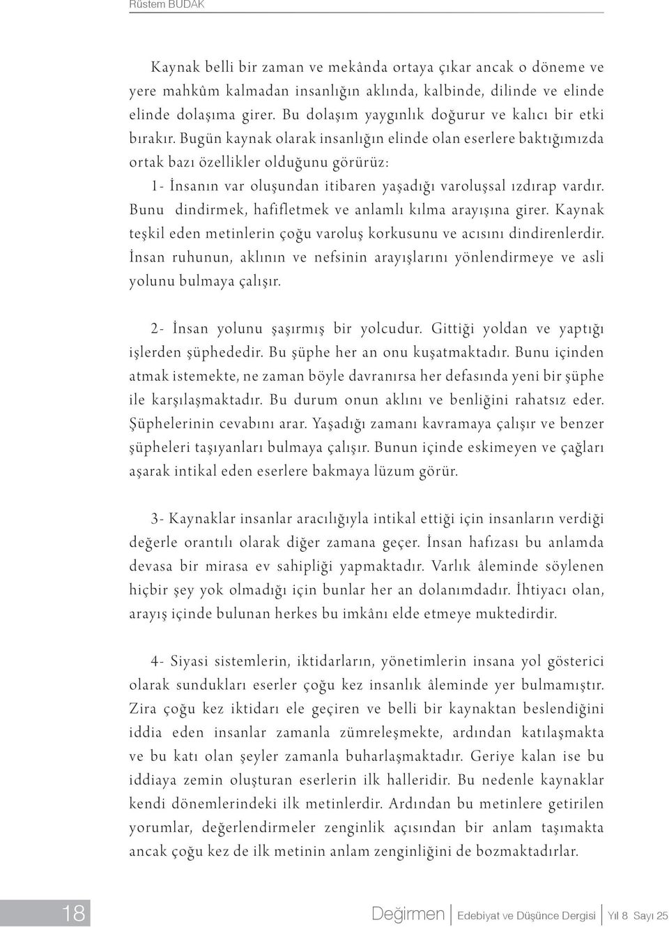 Bugün kaynak olarak insanlığın elinde olan eserlere baktığımızda ortak bazı özellikler olduğunu görürüz: 1- İnsanın var oluşundan itibaren yaşadığı varoluşsal ızdırap vardır.