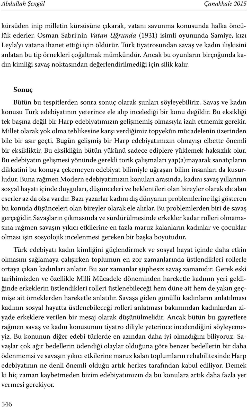 Ancak bu oyunların birçoğunda kadın kimliği savaş noktasından değerlendirilmediği için silik kalır. Sonuç Bütün bu tespitlerden sonra sonuç olarak şunları söyleyebiliriz.