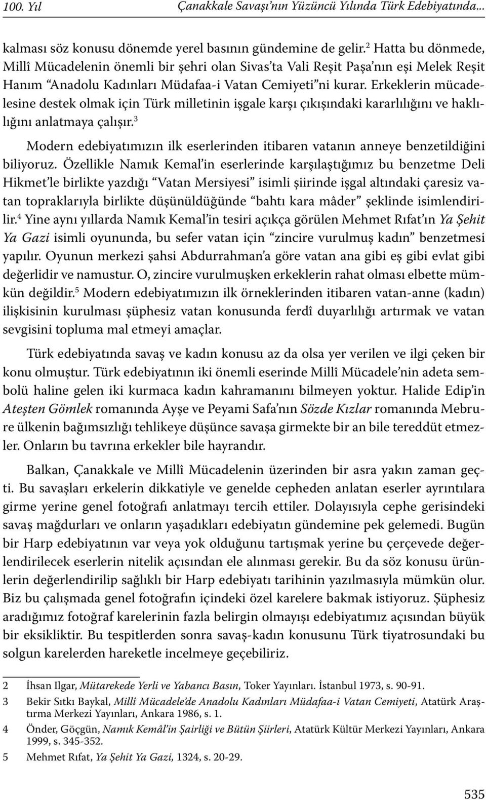 Erkeklerin mücadelesine destek olmak için Türk milletinin işgale karşı çıkışındaki kararlılığını ve haklılığını anlatmaya çalışır.