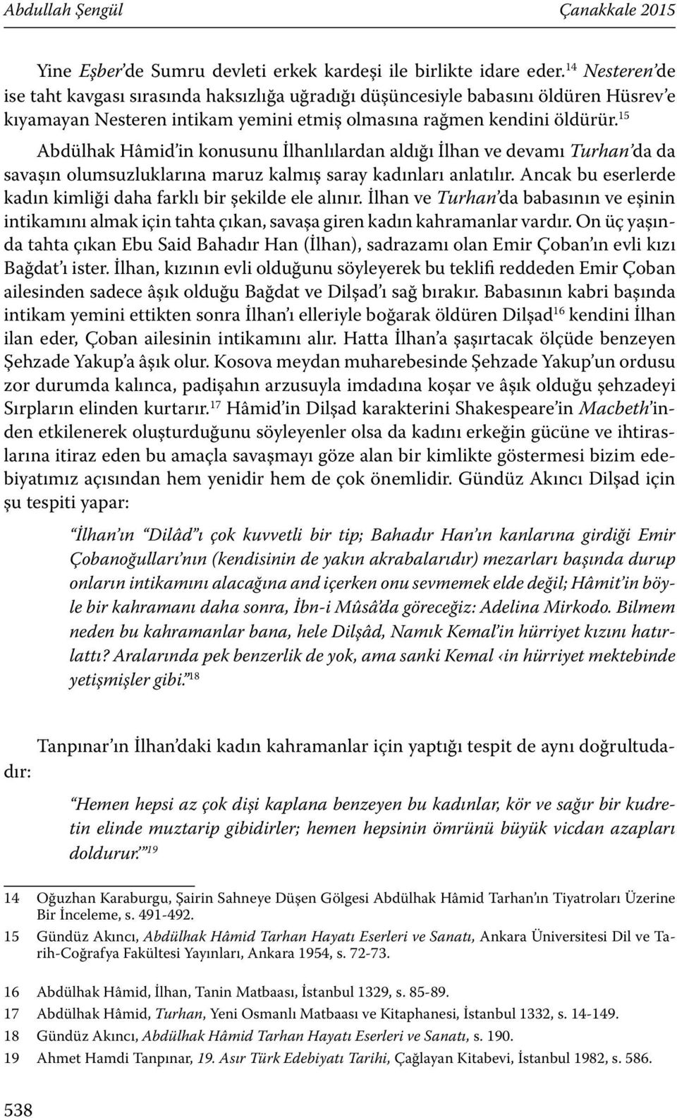 15 Abdülhak Hâmid in konusunu İlhanlılardan aldığı İlhan ve devamı Turhan da da savaşın olumsuzluklarına maruz kalmış saray kadınları anlatılır.