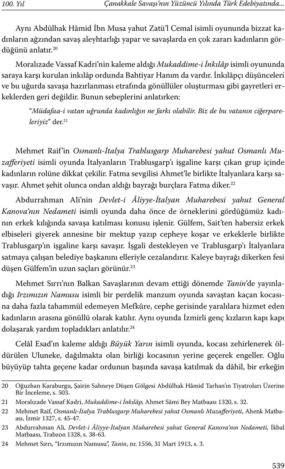 20 Moralızade Vassaf Kadri nin kaleme aldığı Mukaddime-i İnkılâp isimli oyununda saraya karşı kurulan inkılâp ordunda Bahtiyar Hanım da vardır.