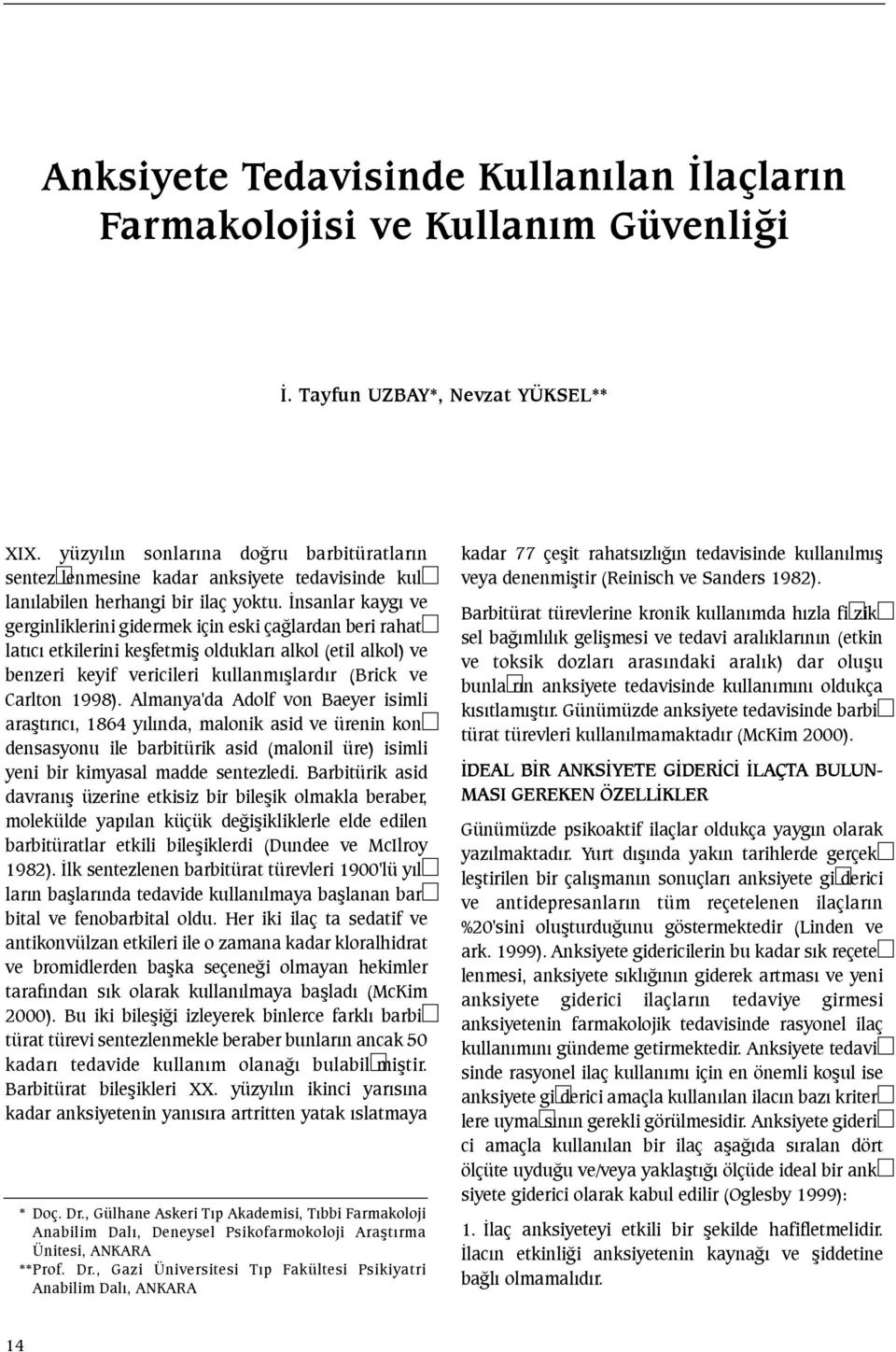 Ýnsanlar kaygý ve gerginliklerini gidermek için eski çaðlardan beri rahatlatýcý etkilerini keþfetmiþ olduklarý alkol (etil alkol) ve benzeri keyif vericileri kullanmýþlardýr (Brick ve Carlton 1998).