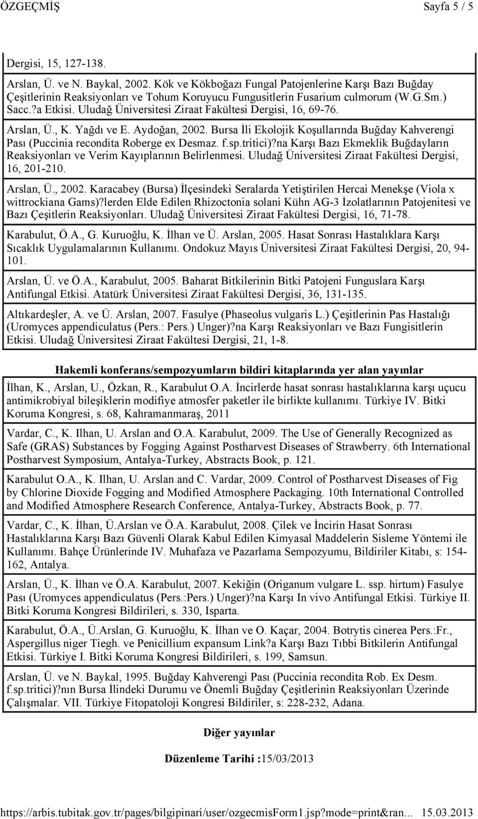 Üniversitesi Ziraat Fakültesi Dergisi, 16, 69-76. Arslan, Ü., K. Yağdı ve E. Aydoğan, 2002. Bursa İli Ekolojik Koşullarında Buğday Kahverengi Pası (Puccinia recondita Roberge ex Desmaz. f.sp.tritici)?