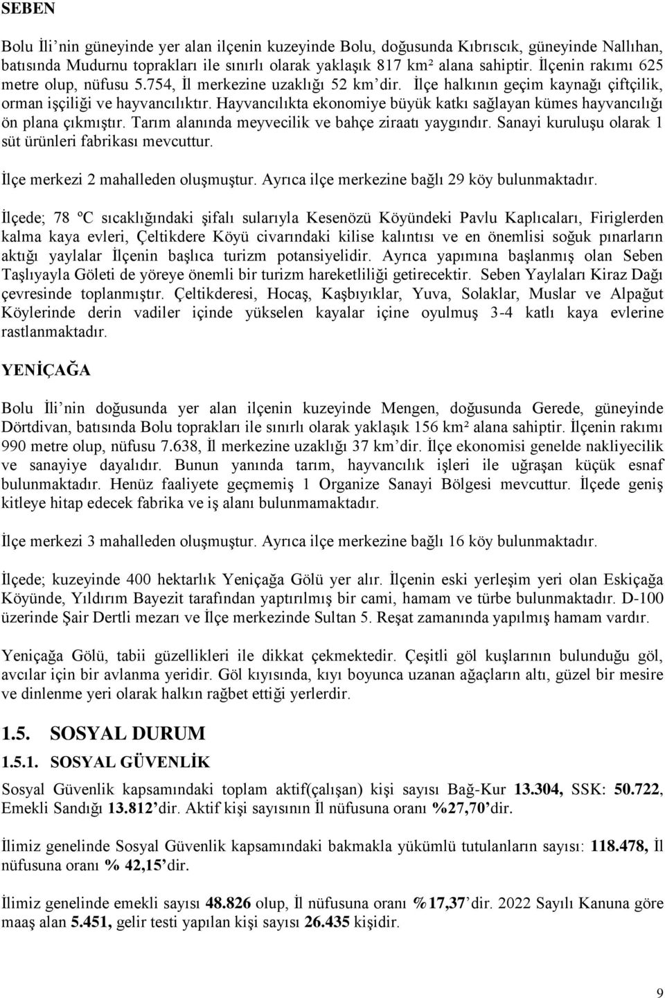 Hayvancılıkta ekonomiye büyük katkı sağlayan kümes hayvancılığı ön plana çıkmıştır. Tarım alanında meyvecilik ve bahçe ziraatı yaygındır. Sanayi kuruluşu olarak 1 süt ürünleri fabrikası mevcuttur.