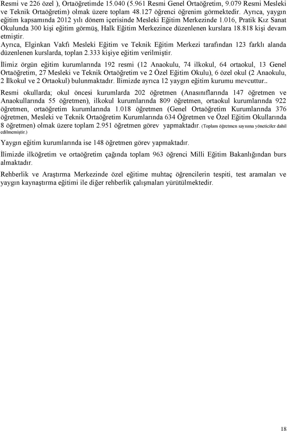 818 kişi devam etmiştir. Ayrıca, Elginkan Vakfı Mesleki Eğitim ve Teknik Eğitim Merkezi tarafından 123 farklı alanda düzenlenen kurslarda, toplan 2.333 kişiye eğitim verilmiştir.