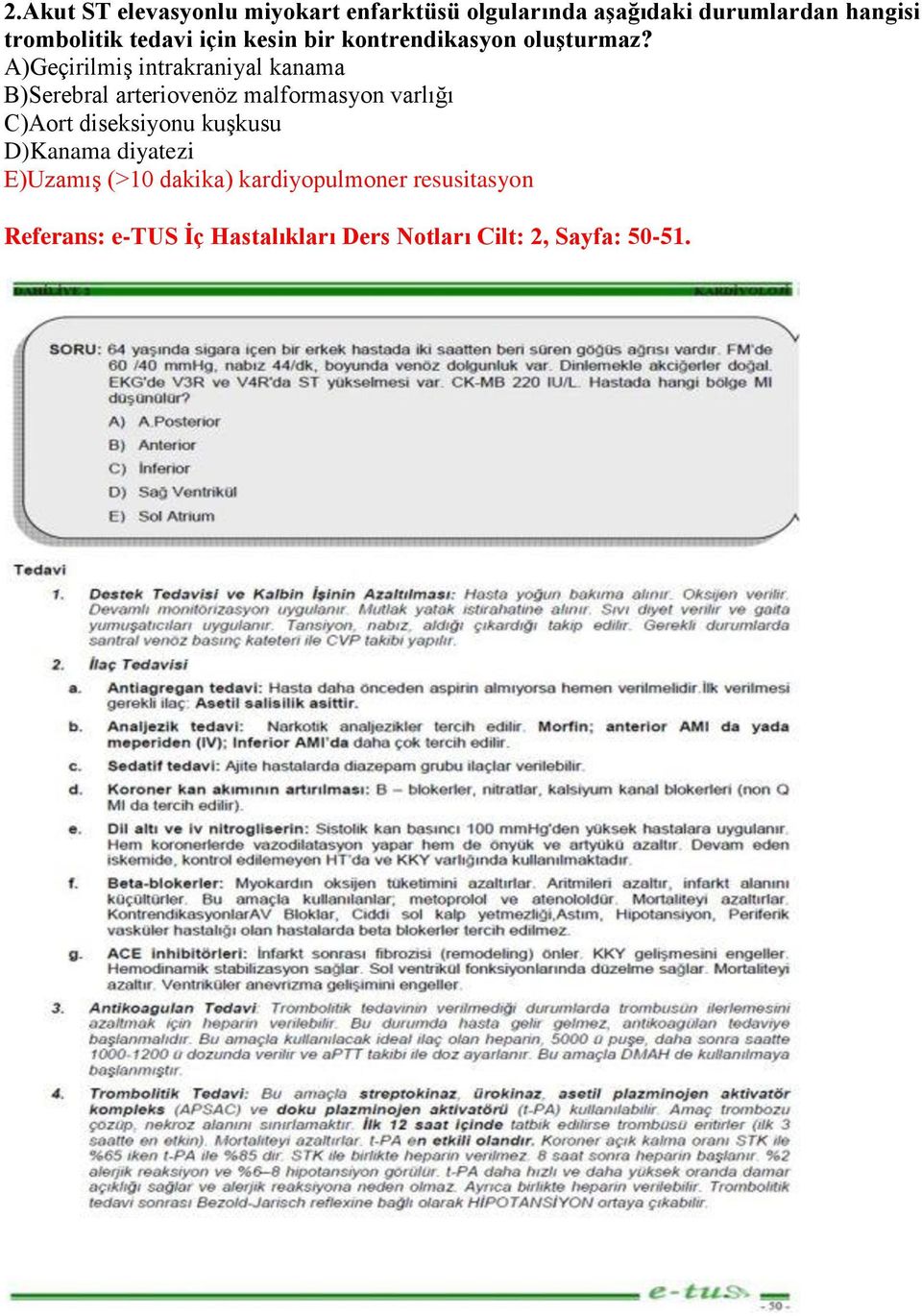 A)Geçirilmiş intrakraniyal kanama B)Serebral arteriovenöz malformasyon varlığı C)Aort