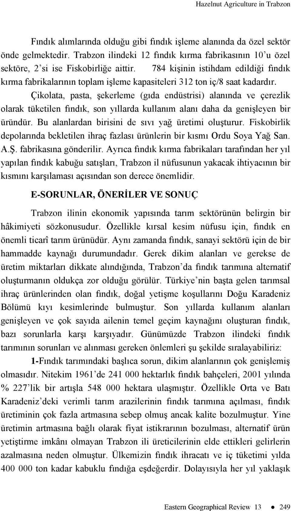 784 kiģinin istihdam edildiği fındık kırma fabrikalarının toplam iģleme kapasiteleri 312 ton iç/8 saat kadardır.