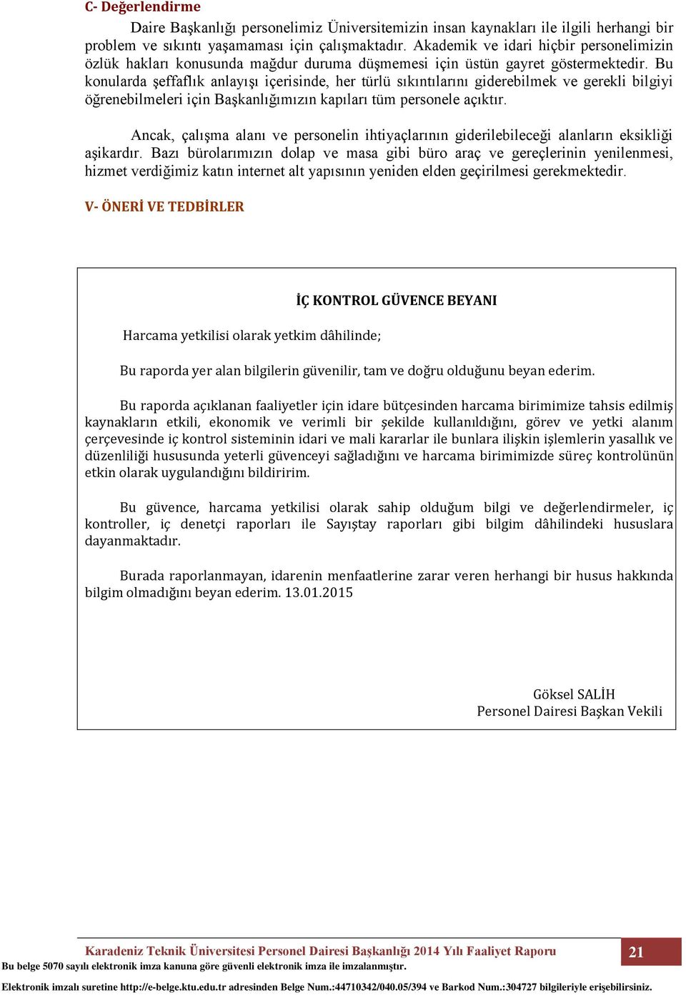 Bu konularda şeffaflık anlayışı içerisinde, her türlü sıkıntılarını giderebilmek ve gerekli bilgiyi öğrenebilmeleri için Başkanlığımızın kapıları tüm personele açıktır.