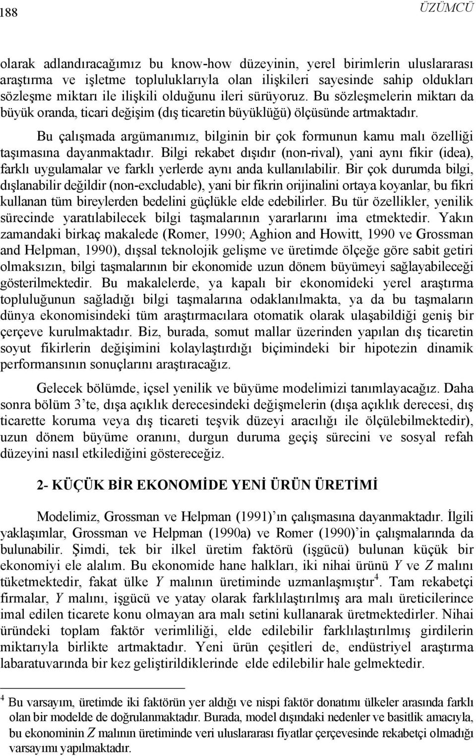 Bu çalışmada argümanımız, bilginin bir çok formunun kamu malı özelliği taşımasına dayanmaktadır.