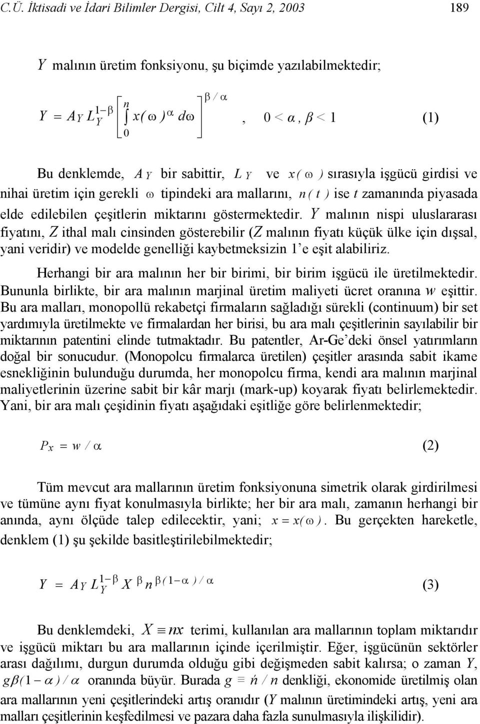 Y malının nispi uluslararası fiyatını, Z ithal malı cinsinden gösterebilir (Z malının fiyatı küçük ülke için dışsal, yani veridir) ve modelde genelliği kaybetmeksizin 1 e eşit alabiliriz.