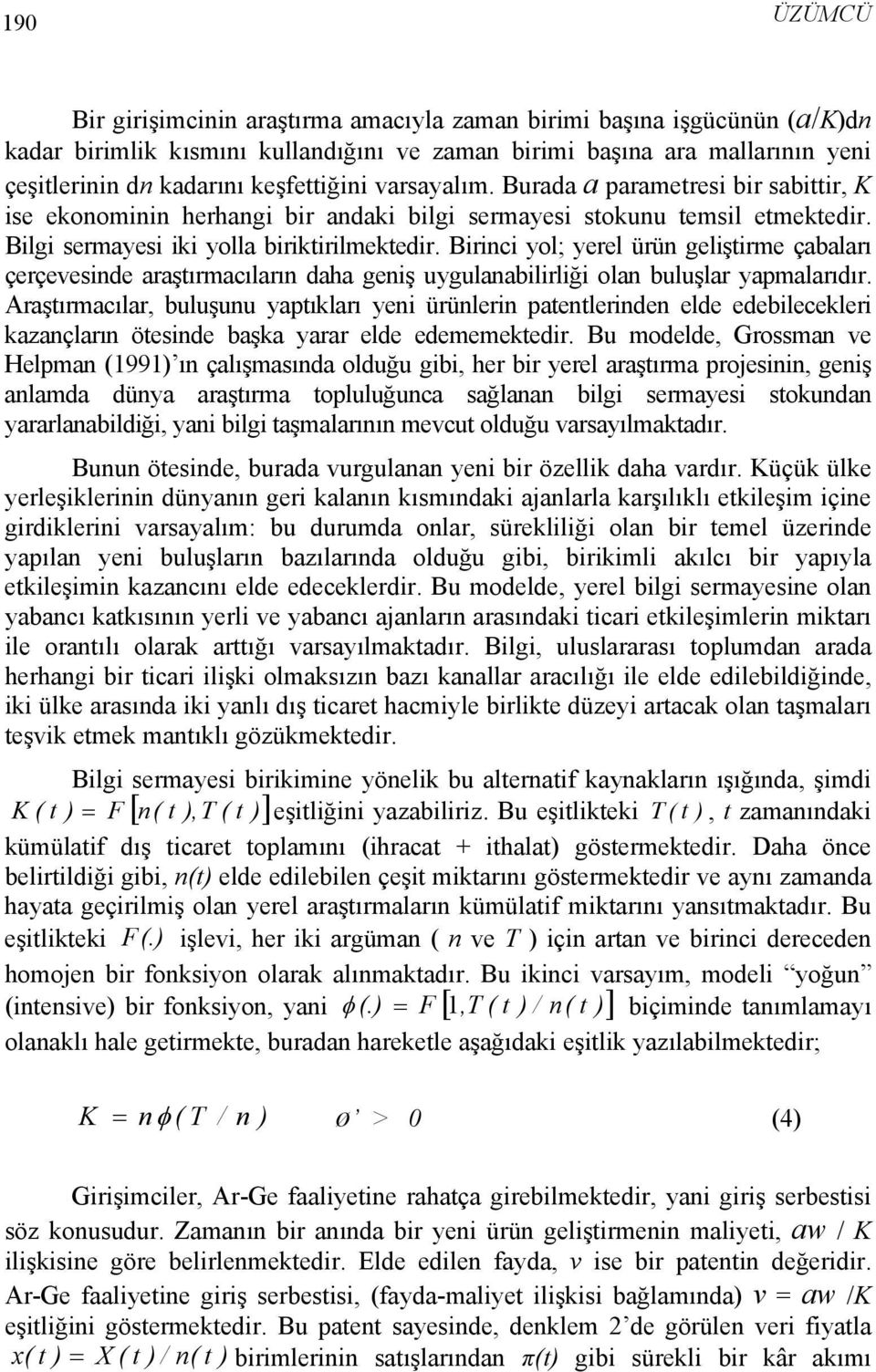 Birinci yol; yerel ürün geliştirme çabaları çerçevesinde araştırmacıların daha geniş uygulanabilirliği olan buluşlar yapmalarıdır.