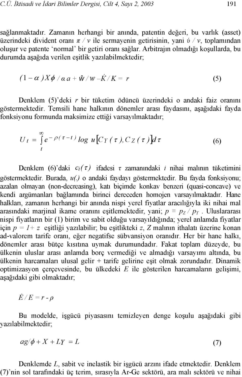 Arbitrajın olmadığı koşullarda, bu durumda aşağıda verilen eşitlik yazılabilmektedir; ( 1 α ) Xφ / α a + ŵ / w Ќ / K = r (5) Denklem (5) deki r bir tüketim ödüncü üzerindeki o andaki faiz oranını