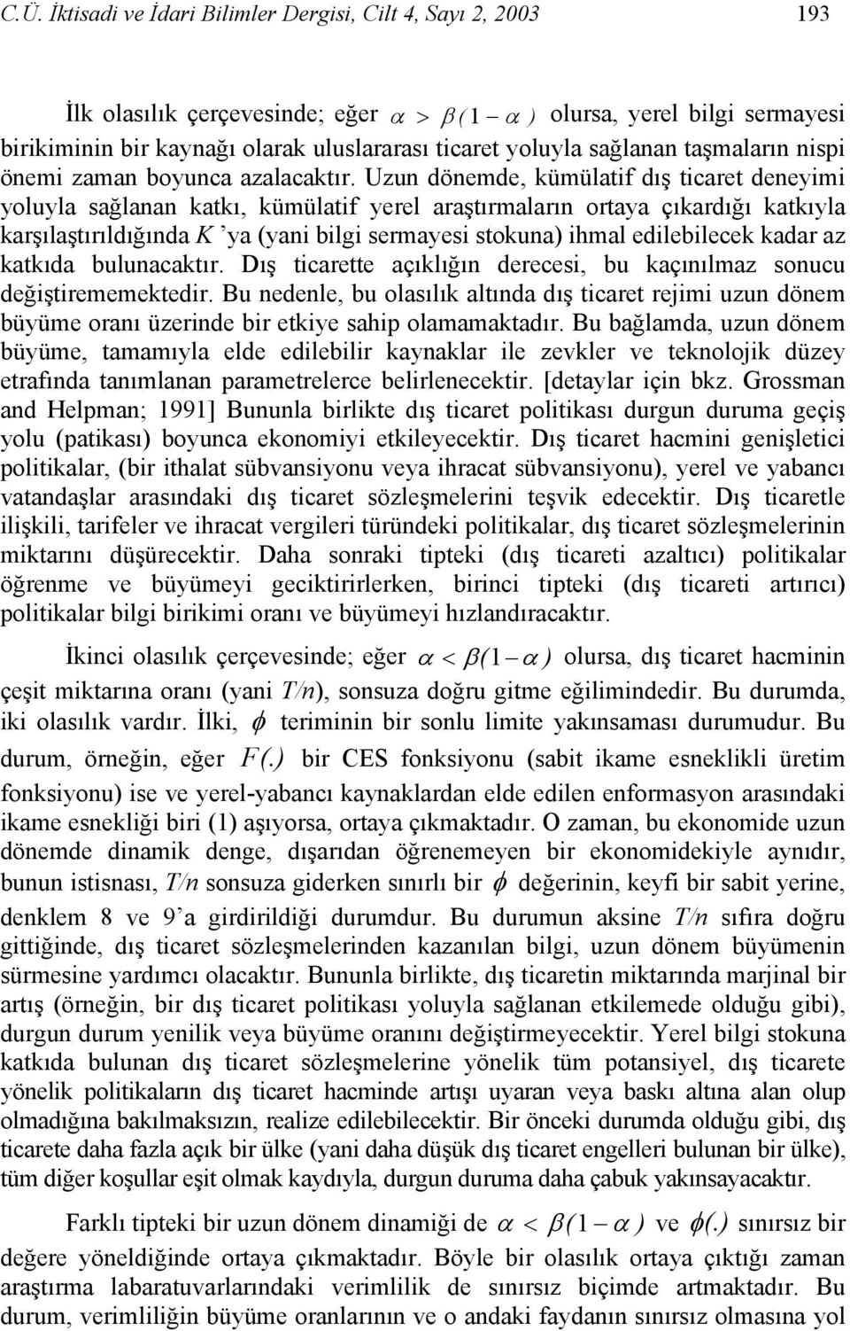 Uzun dönemde, kümülatif dış ticaret deneyimi yoluyla sağlanan katkı, kümülatif yerel araştırmaların ortaya çıkardığı katkıyla karşılaştırıldığında K ya (yani bilgi sermayesi stokuna) ihmal