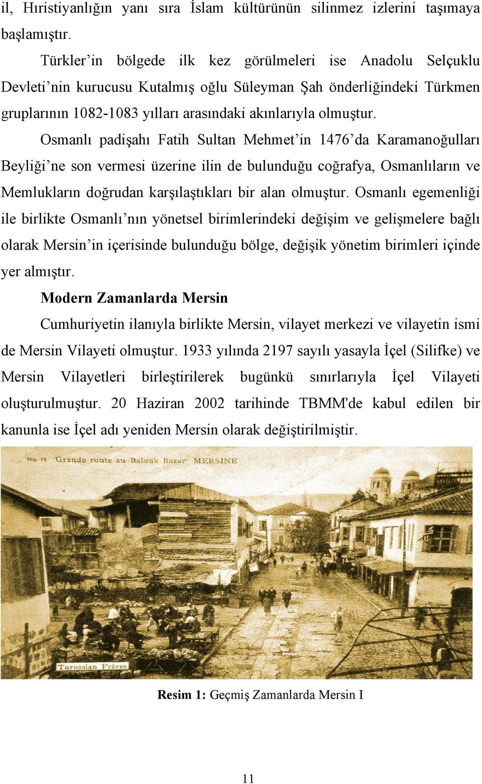 Osmanlı padişahı Fatih Sultan Mehmet in 1476 da Karamanoğulları Beyliği ne son vermesi üzerine ilin de bulunduğu coğrafya, Osmanlıların ve Memlukların doğrudan karşılaştıkları bir alan olmuştur.