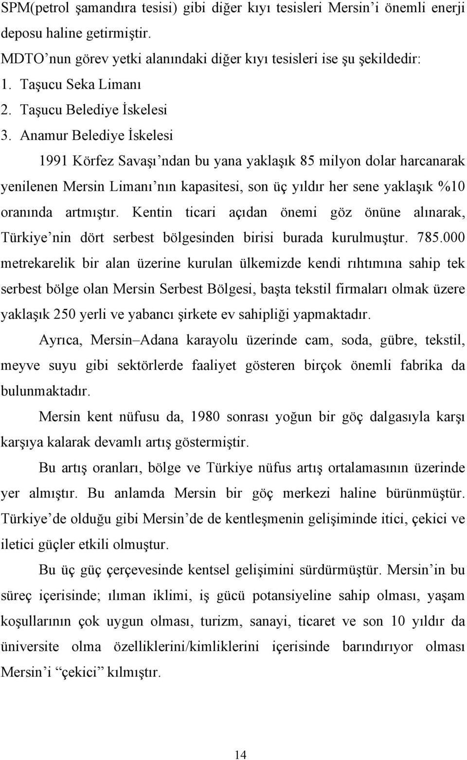 Anamur Belediye İskelesi 1991 Körfez Savaşı ndan bu yana yaklaşık 85 milyon dolar harcanarak yenilenen Mersin Limanı nın kapasitesi, son üç yıldır her sene yaklaşık %10 oranında artmıştır.