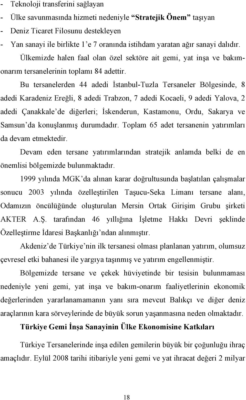 Bu tersanelerden 44 adedi İstanbul-Tuzla Tersaneler Bölgesinde, 8 adedi Karadeniz Ereğli, 8 adedi Trabzon, 7 adedi Kocaeli, 9 adedi Yalova, 2 adedi Çanakkale de diğerleri; İskenderun, Kastamonu,