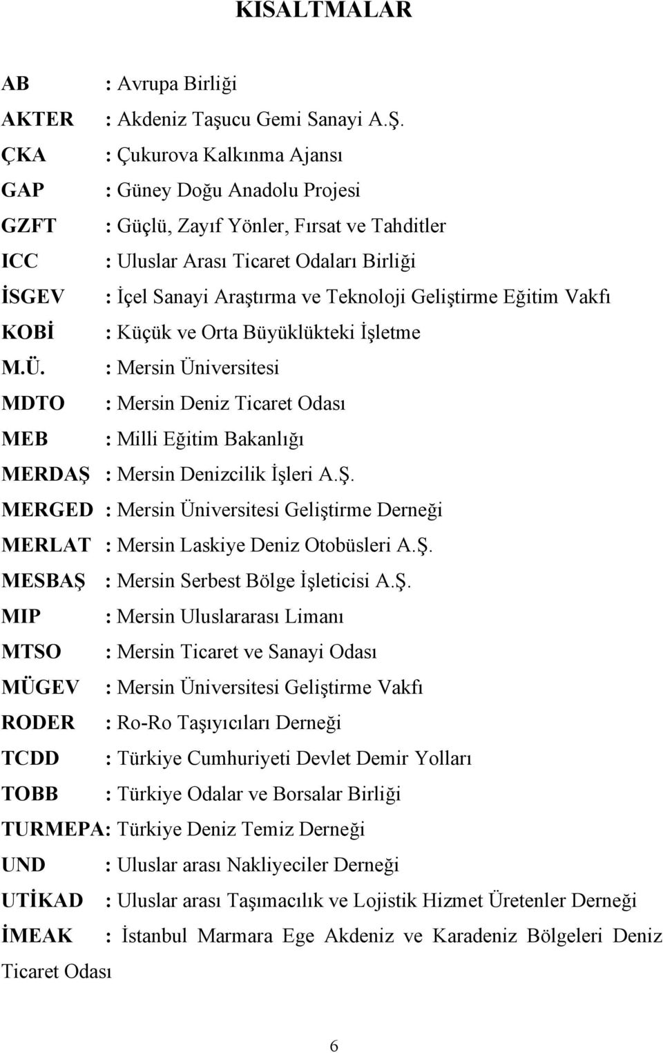 Geliştirme Eğitim Vakfı KOBİ : Küçük ve Orta Büyüklükteki İşletme M.Ü. : Mersin Üniversitesi MDTO : Mersin Deniz Ticaret Odası MEB : Milli Eğitim Bakanlığı MERDAŞ 