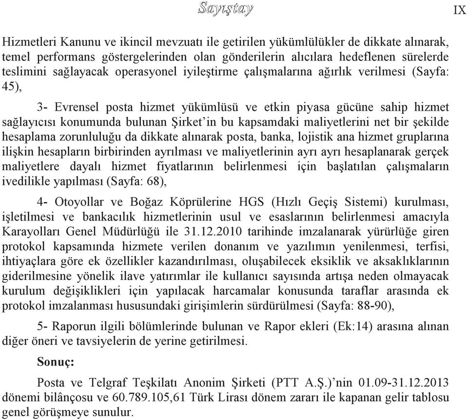 maliyetlerini net bir Ģekilde hesaplama zorunluluğu da dikkate alınarak posta, banka, lojistik ana hizmet gruplarına iliģkin hesapların birbirinden ayrılması ve maliyetlerinin ayrı ayrı hesaplanarak