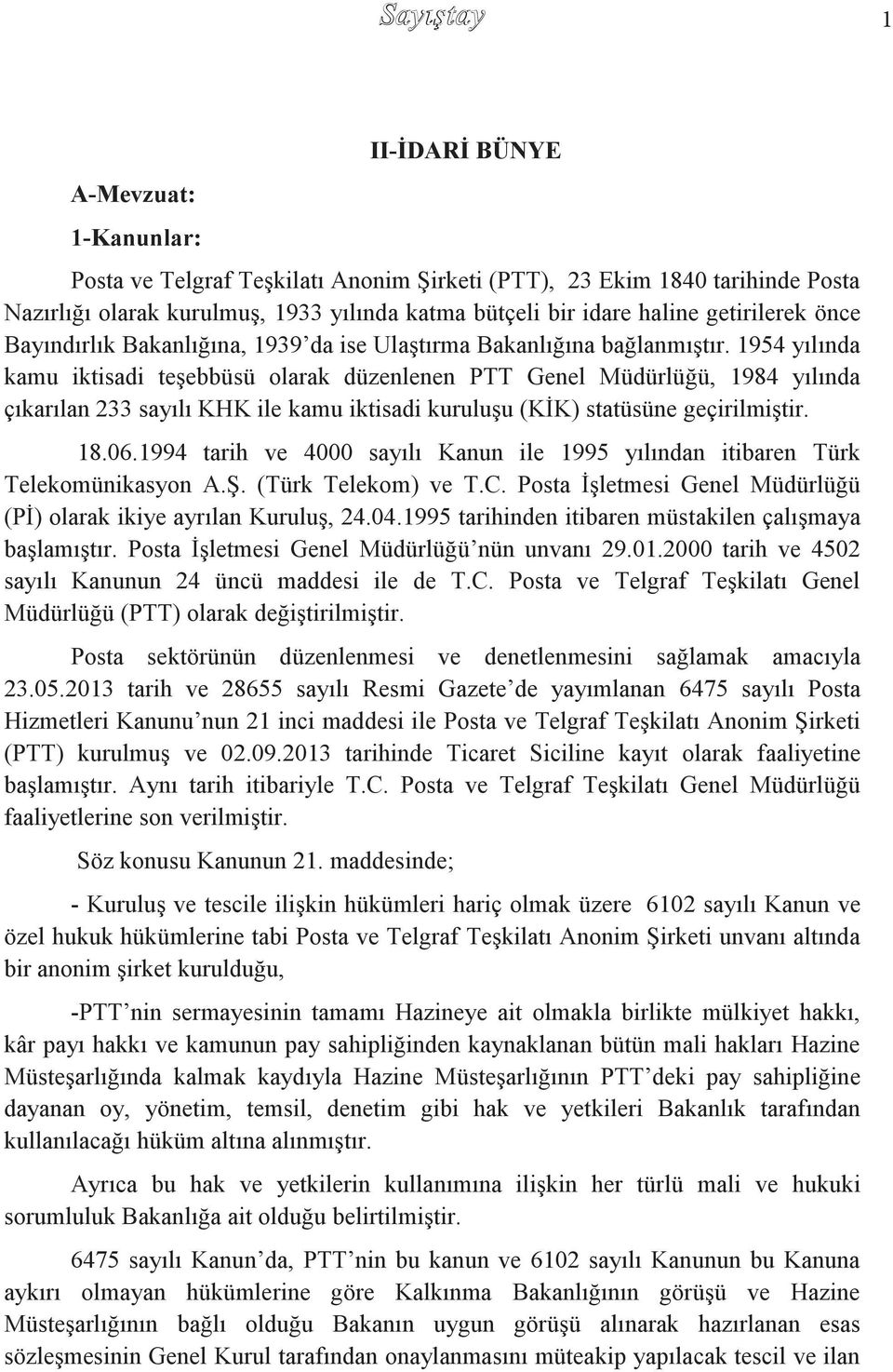 1954 yılında kamu iktisadi teģebbüsü olarak düzenlenen PTT Genel Müdürlüğü, 1984 yılında çıkarılan 233 sayılı KHK ile kamu iktisadi kuruluģu (KĠK) statüsüne geçirilmiģtir. 18.06.