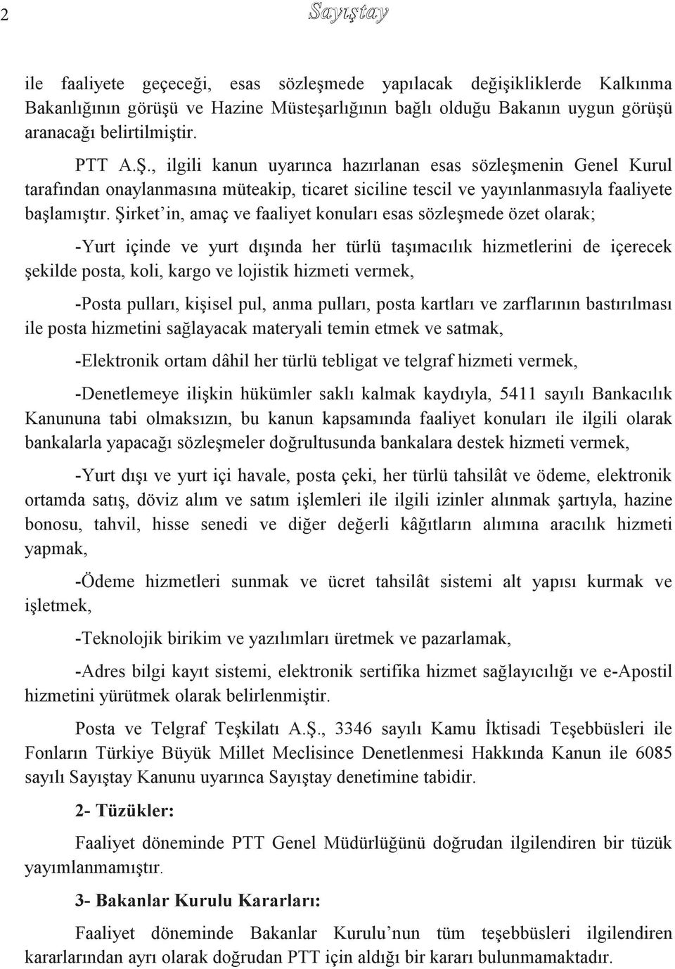 ġirket in, amaç ve faaliyet konuları esas sözleģmede özet olarak; -Yurt içinde ve yurt dıģında her türlü taģımacılık hizmetlerini de içerecek Ģekilde posta, koli, kargo ve lojistik hizmeti vermek,