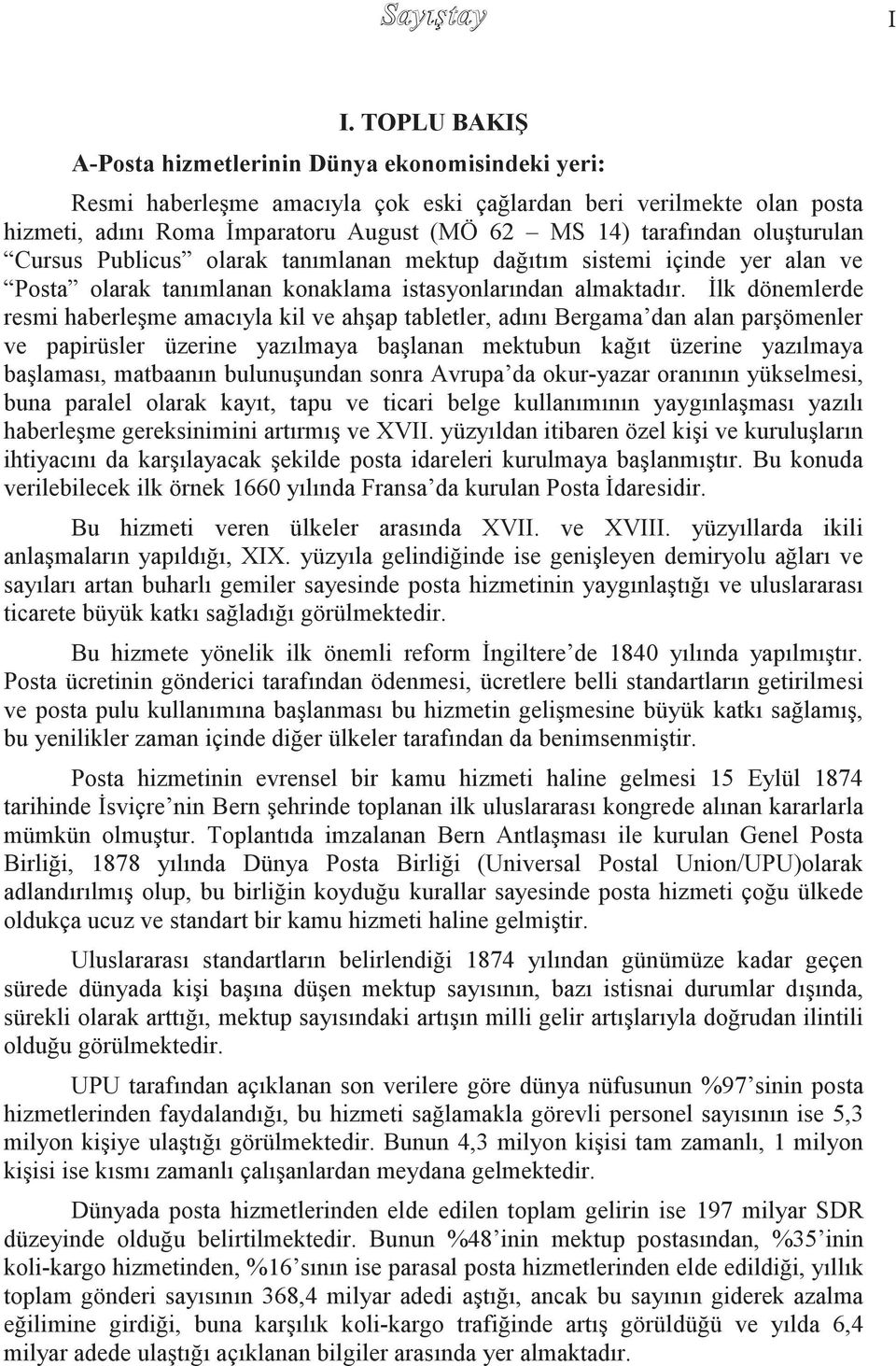 Ġlk dönemlerde resmi haberleģme amacıyla kil ve ahģap tabletler, adını Bergama dan alan parģömenler ve papirüsler üzerine yazılmaya baģlanan mektubun kağıt üzerine yazılmaya baģlaması, matbaanın