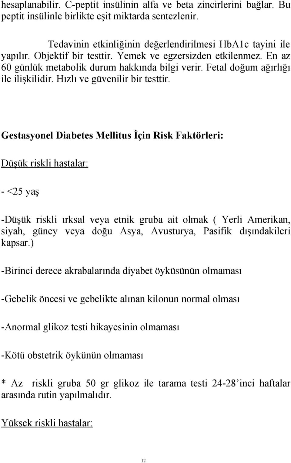 Gestasyonel Diabetes Mellitus İçin Risk Faktörleri: Düşük riskli hastalar: - <25 yaş -Düşük riskli ırksal veya etnik gruba ait olmak ( Yerli Amerikan, siyah, güney veya doğu Asya, Avusturya, Pasifik