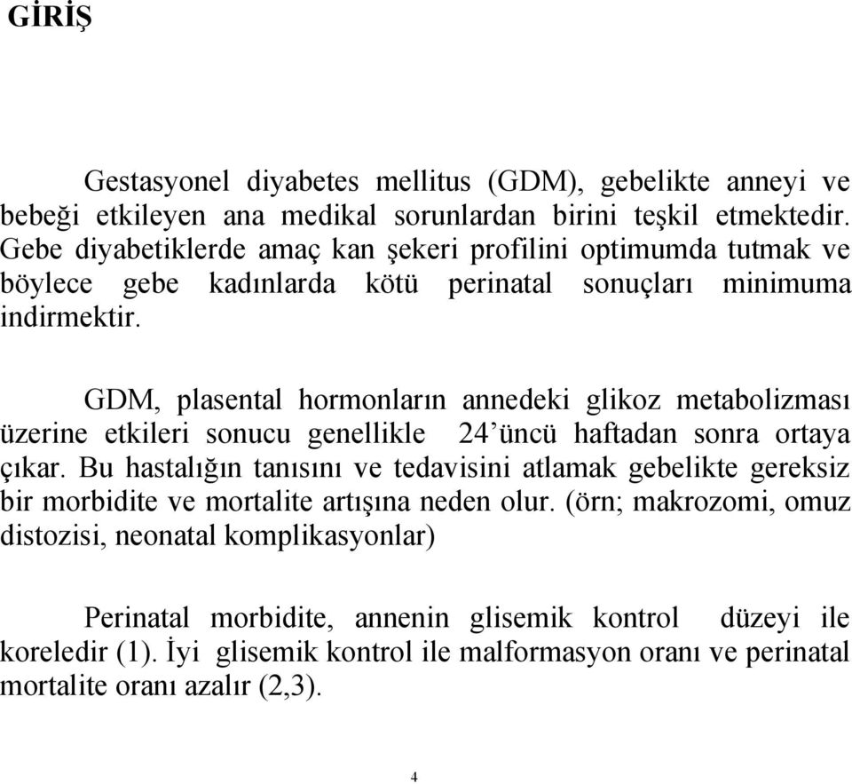 GDM, plasental hormonların annedeki glikoz metabolizması üzerine etkileri sonucu genellikle 24 üncü haftadan sonra ortaya çıkar.