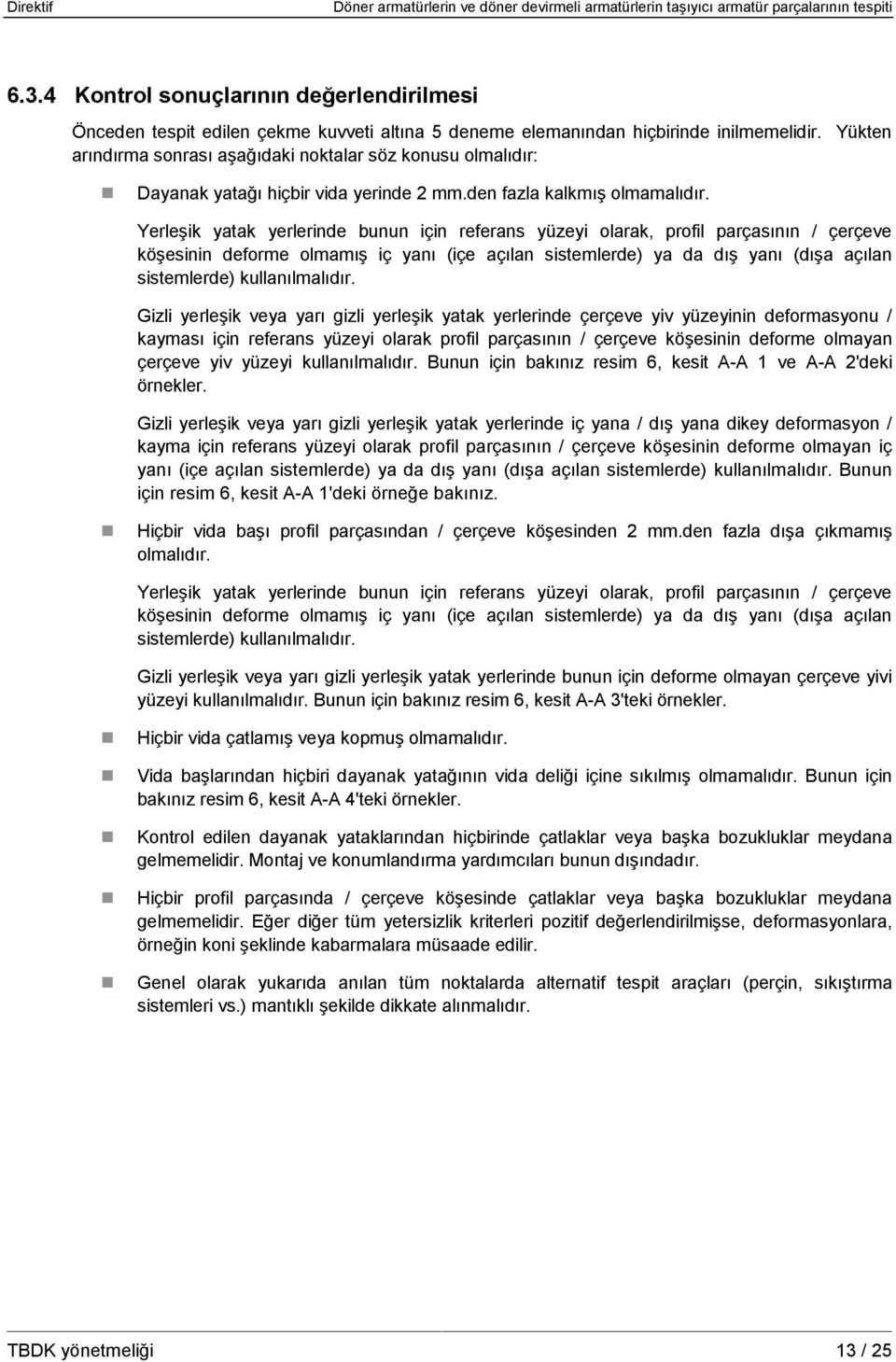 Yerleşik yatak yerlerinde bunun için referans yüzeyi olarak, profil parçasının / çerçeve köşesinin deforme olmamış iç yanı (içe açılan sistemlerde) ya da dış yanı (dışa açılan sistemlerde)